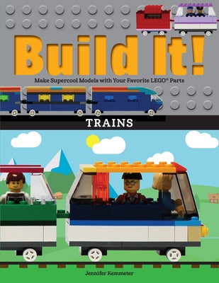Build It! Trains: Make Supercool Models with Your Favorite Lego(r) Parts by Kemmeter, Jennifer