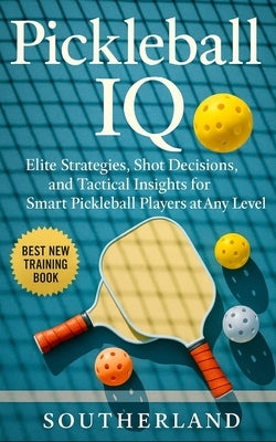 Pickleball IQ: Elite Strategies, Shot Decisions, and Tactical Insights for Smart Pickleball Players at Any Level by Publishing, Fitness Research
