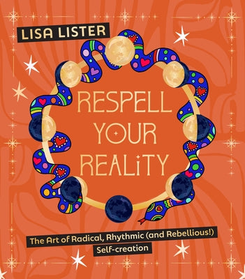 Respell Your Reality: The Art of Radical, Rhythmic (and Rebellious!) Self-Creation by Lister, Lisa
