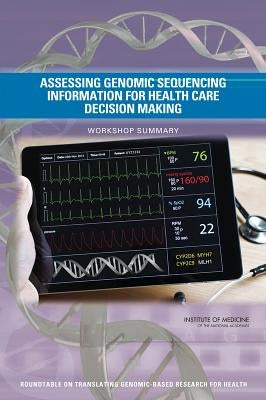 Assessing Genomic Sequencing Information for Health Care Decision Making: Workshop Summary by Institute of Medicine