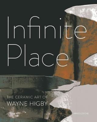 Infinite Place: The Ceramic Art of Wayne Higby by Held, Peter