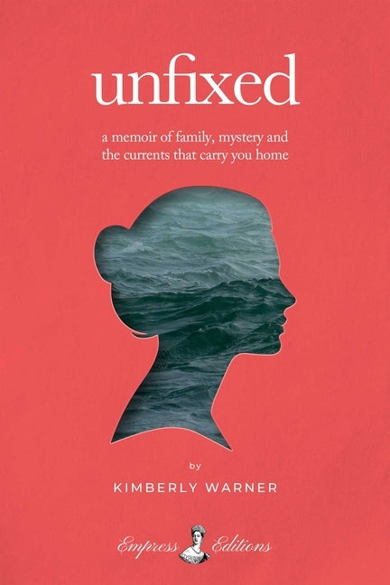 Unfixed: A Memoir of Family, Mystery, and the Currents That Carry You Home by Warner, Kimberly