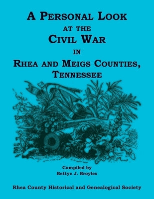 A Personal Look at the Civil War in Rhea and Meigs Counties, Tennessee by Broyles, Bettye