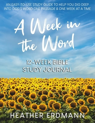 A Week in the Word: Dig Deep into God's Word One Passage and One Week at a Time by Erdmann, Heather