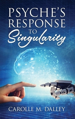 Psyche's Response to Singularity by Dalley, Carolle M.