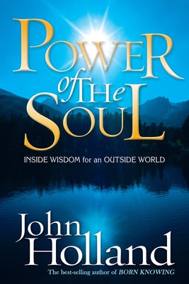 Power of the Soul: Inside Wisdom for an Outside World by Holland, John
