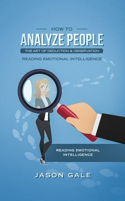 How To Analyze People The Art of Deduction & Observation: Reading Emotional Intelligence by Gale, Jason