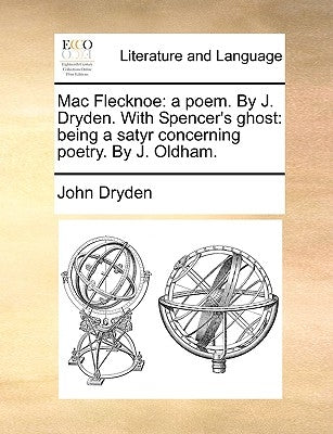 Mac Flecknoe: A Poem. by J. Dryden. with Spencer's Ghost: Being a Satyr Concerning Poetry. by J. Oldham. by Dryden, John