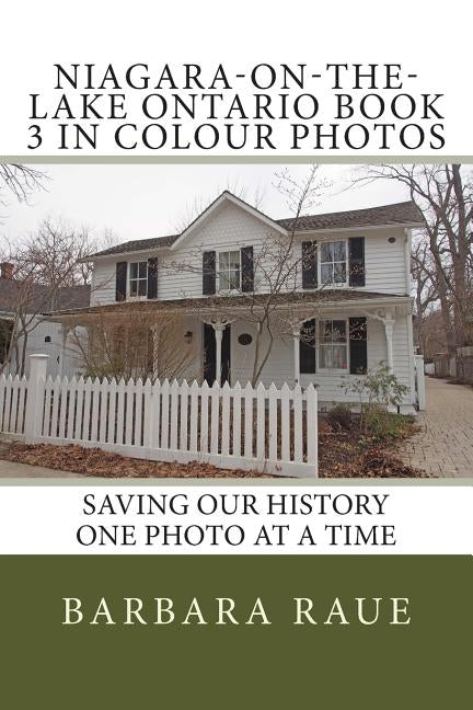 Niagara-on-the-Lake Ontario Book 3 in Colour Photos: Saving Our History One Photo at a Time by Raue, Barbara