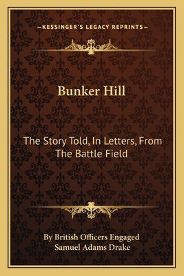 Bunker Hill: The Story Told, In Letters, From The Battle Field by By British Officers Engaged