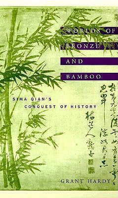 Worlds of Bronze and Bamboo: Sima Qian's Conquest of History by Hardy, Grant