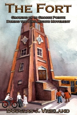The Fort: Growing Up in Grosse Pointe During the Civil Rights Movement by Vrieland, Douglas J.