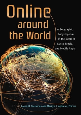 Online around the World: A Geographic Encyclopedia of the Internet, Social Media, and Mobile Apps by Steckman, Laura