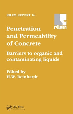 Penetration and Permeability of Concrete: Barriers to Organic and Contaminating Liquids by Reinhardt, H. E.