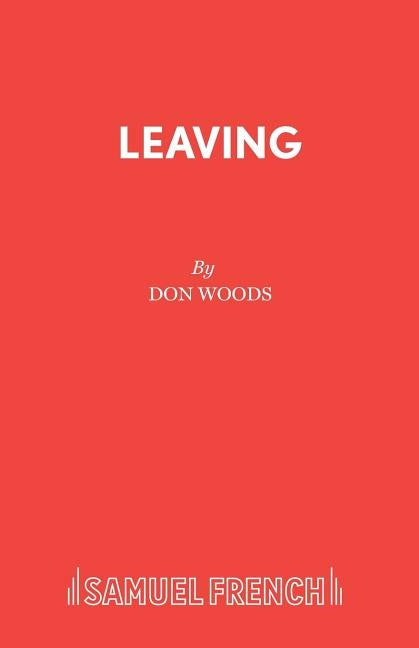 Leaving: A Play by Woods, Don