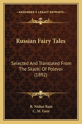 Russian Fairy Tales: Selected and Translated from the Skazki of Polevoi (1892) by Gere, C. M.