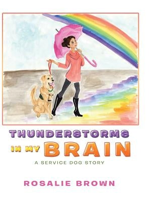 Thunderstorms in My Brain: A Service Dog Story by Brown, Rosalie