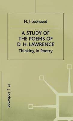 A Study of the Poems of D. H. Lawrence: Thinking in Poetry by Lockwood, M.