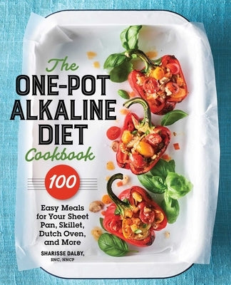 The One-Pot Alkaline Diet Cookbook: 100 Easy Meals for Your Sheet Pan, Skillet, Dutch Oven, and More by Dalby, Sharisse