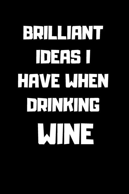 Brilliant Ideas I Have When Drinking Wine: notebook-120 Pages - 6 x 9 size by Member, Gold