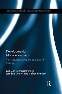 Developmental Macroeconomics: New Developmentalism as a Growth Strategy by Bresser-Pereira, Luiz Carlos