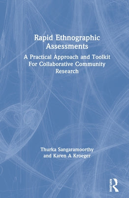 Rapid Ethnographic Assessments: A Practical Approach and Toolkit for Collaborative Community Research by Sangaramoorthy, Thurka
