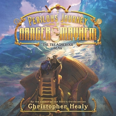 A Perilous Journey of Danger and Mayhem: The Treacherous Seas by Healy, Christopher
