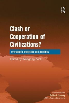 Clash or Cooperation of Civilizations?: Overlapping Integration and Identities by Zank, Wolfgang