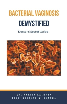 Bacterial Vaginosis Demystified: Doctor's Secret Guide by Kashyap, Ankita