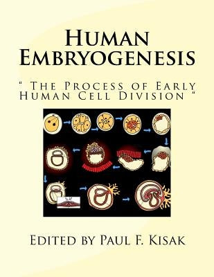 Human Embryogenesis: " The Process of Early Human Cell Division " by Kisak, Paul F.