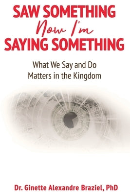 Saw Something Now I'm Saying Something: What We Say and Do Matter in the Kingdom by Adams, Laverne