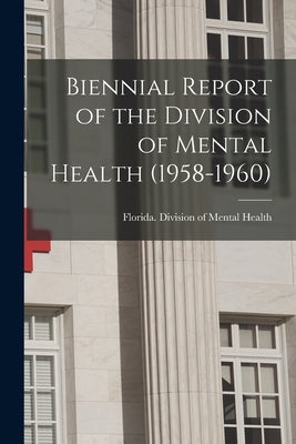 Biennial Report of the Division of Mental Health (1958-1960) by Florida Division of Mental Health