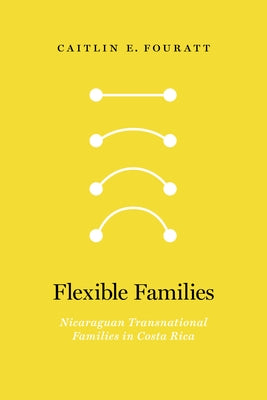 Flexible Families: Nicaraguan Transnational Families in Costa Rica by Fouratt, Caitlin E.