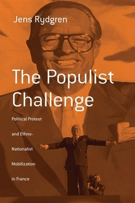 The Populist Challenge: Political Protest and Ethno-Nationalist Mobilization in France by Rydgren, Jens
