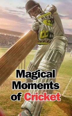 Magical Moments of Cricket: Stories and Astonishing Facts by Brothers, VC