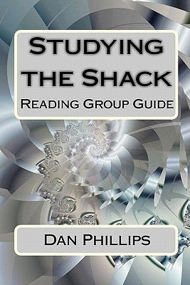 Studying the Shack: Reading Group Guide by Phillips, Dan
