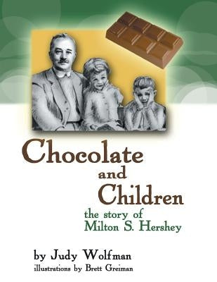 Chocolate and Children: The Story of Milton S. Hershey by Wolfman, Judy