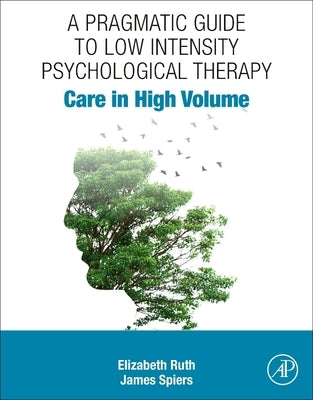 A Pragmatic Guide to Low Intensity Psychological Therapy: Care in High Volume by Ruth, Elizabeth