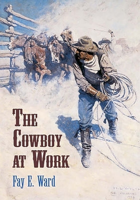 The Cowboy at Work by Ward, Fay E.