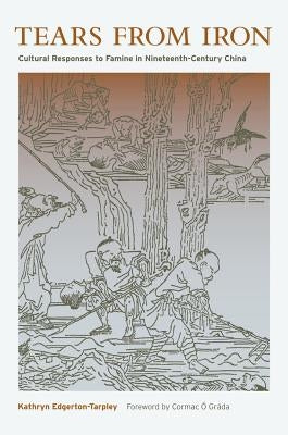 Tears from Iron: Cultural Responses to Famine in Nineteenth-Century China Volume 15 by Edgerton-Tarpley, Kathryn