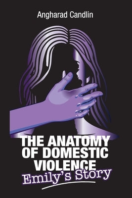 The Anatomy Of Domestic Violence: Emily's Story by Candlin, Angharad