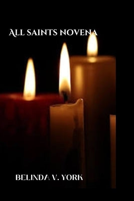 All Saints Novena: A Powerful Novena in Honor of All Saints by York, Belinda V.