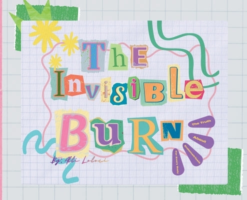 The Invisible Burn: The Truth About Endometriosis for Every Body by Loloci, Alli