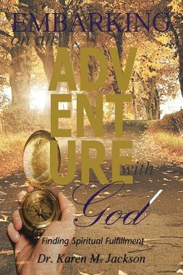 Embarking on an Adventure with God: Finding Spiritual Fulfillment by Jackson, Karen M.