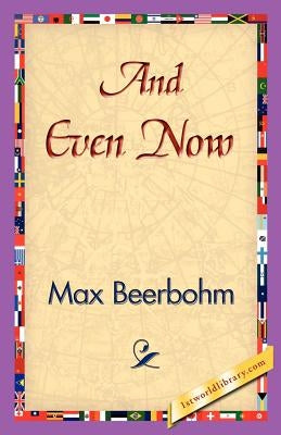 And Even Now by Beerbohm, Max