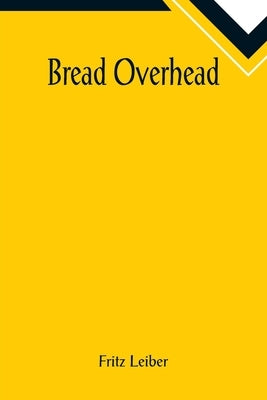 Bread Overhead by Leiber, Fritz