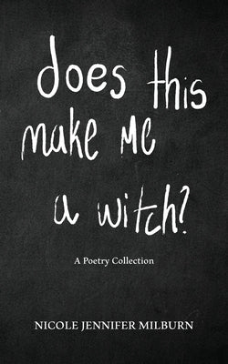 Does This Make Me A Witch?: A Poetry Collection by Milburn, Nicole Jennifer