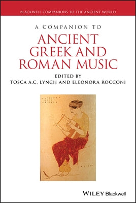 A Companion to Ancient Greek and Roman Music by Lynch, Tosca A. C.
