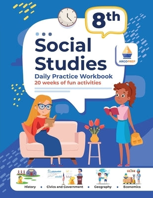 8th Grade Social Studies: Daily Practice Workbook 20 Weeks of Fun Activities History Civic and Government Geography Economics + Video Explanatio by Argoprep