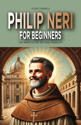 Philip Neri for Beginners: The Apostle of Joy and Humility by Daniels, Juliet